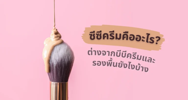 ซีซีครีมคืออะไร? ต่างจากบีบีครีมและรองพื้นยังไงบ้าง?